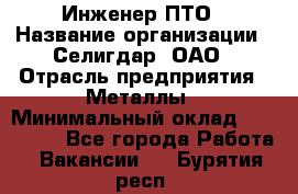 Инженер ПТО › Название организации ­ Селигдар, ОАО › Отрасль предприятия ­ Металлы › Минимальный оклад ­ 100 000 - Все города Работа » Вакансии   . Бурятия респ.